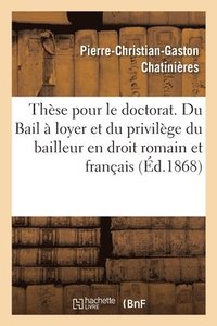 bokomslag Thèse Pour Le Doctorat. Du Bail À Loyer Et Du Privilège Du Bailleur En Droit Romain