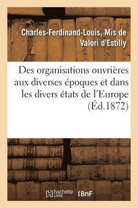 bokomslag Des Organisations Ouvrières Aux Diverses Époques Et Dans Les Divers États de l'Europe