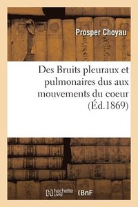 bokomslag Des Bruits Pleuraux Et Pulmonaires Dus Aux Mouvements Du Coeur