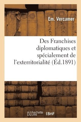 bokomslag Des Franchises Diplomatiques Et Spcialement de l'Exterritorialit, tude de Droit International