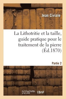 bokomslag La Lithotritie Et La Taille, Guide Pratique Pour Le Traitement de la Pierre