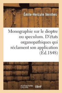 bokomslag Monographie Sur Le Dioptre Ou Speculum. d'Etats Organopathiques Qui Reclament Son Application