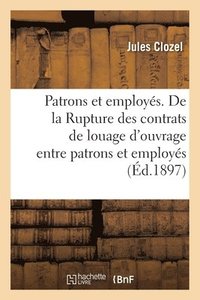 bokomslag Patrons Et Employés. de la Rupture Des Contrats de Louage d'Ouvrage Entre Patrons Et Employés