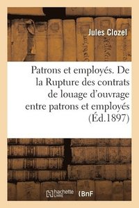 bokomslag Patrons Et Employes. de la Rupture Des Contrats de Louage d'Ouvrage Entre Patrons Et Employes