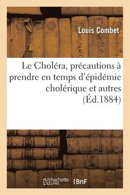 Le Cholera, Precautions A Prendre En Temps d'Epidemie Cholerique Et Autres 1