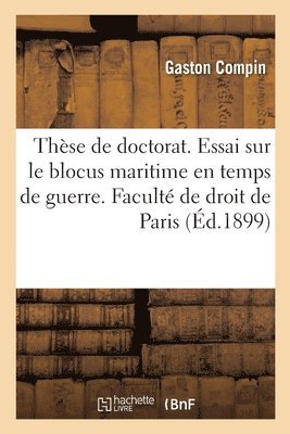 These Pour Le Doctorat. Essai Sur Le Blocus Maritime En Temps de Guerre 1