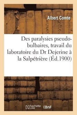 Des Paralysies Pseudo-Bulbaires, Travail Du Laboratoire Du Dr Dejerine A La Salpetriere 1