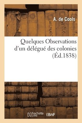 bokomslag Quelques Observations d'Un Delegue Des Colonies A MM. Les Membres de la Commission