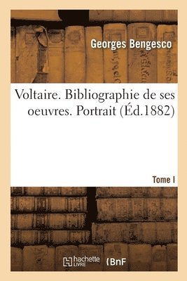 Voltaire. Bibliographie de Ses Oeuvres. Portrait 1