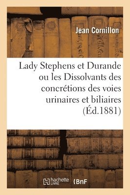 Lady Stephens Et Durande Ou Les Dissolvants Des Concrétions Des Voies Urinaires Et Biliaires