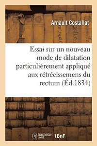 bokomslag Essai Sur Un Nouveau Mode de Dilatation Particulierement Applique Aux Retrecissemens Du Rectum