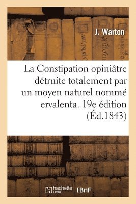 La Constipation Opiniatre Detruite Totalement Par Un Moyen Naturel Nomme Ervalenta. 19e Edition 1