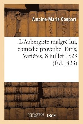 L'Aubergiste Malgre Lui, Comedie Proverbe. Paris, Varietes, 8 Juillet 1823 1