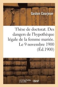 bokomslag These Pour Le Doctorat. Etude Des Dangers de l'Hypotheque Legale de la Femme Mariee