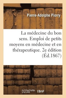 Pierre-Adolphe Piorry, PIORRY-P-A - Médecine Du Bon Sens. de l'Emploi de Petits Moyens En Médecine Et En Thérapeutique. 2e Édition, Häftad