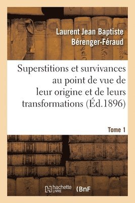 Superstitions Et Survivances tudies Au Point de Vue de Leur Origine Et de Leurs Transformations T1 1