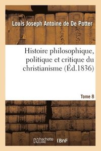 bokomslag Histoire Philosophique, Politique Et Critique Du Christianisme Et Des glises Chrtiennes- Tome 8