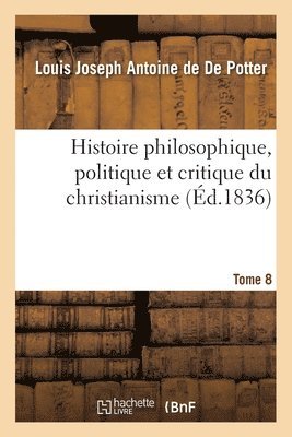 bokomslag Histoire Philosophique, Politique Et Critique Du Christianisme Et Des Églises Chrétiennes- Tome 8