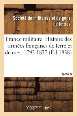 bokomslag France Militaire. Histoire Des Armées Françaises de Terre Et de Mer, 1792-1837 - Tome 4