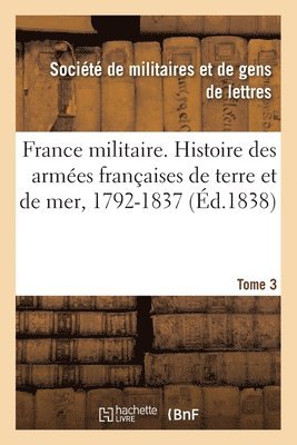 France Militaire. Histoire Des Armes Franaises de Terre Et de Mer, 1792-1837 - Tome 3 1