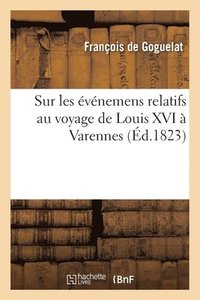 bokomslag Sur Les vnemens Relatifs Au Voyage de Louis XVI  Varennes Suivi d'Un Prcis Des Tentatives
