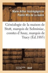 bokomslag Genealogie de la Maison de Stutt, Marquis de Solminiac, Comtes d'Assay, Marquis de Tracy