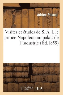 Visites Et tudes de S. A. I. Le Prince Napolon Au Palais de l'Industrie 1