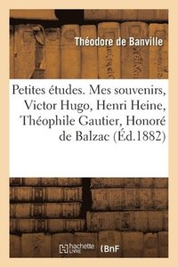 bokomslag Petites tudes. Mes Souvenirs, Victor Hugo, Henri Heine, Thophile Gautier, Honor de Balzac
