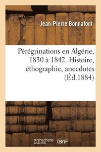 bokomslag Prgrinations En Algrie, 1830  1842. Histoire, thographie, Anecdotes