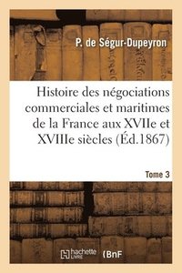 bokomslag Histoire des ngociations commerciales et maritimes de la France aux XVIIe et XVIIIe sicles- Tome 3