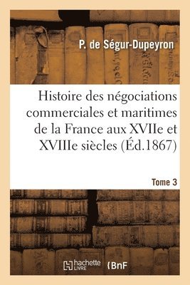 bokomslag Histoire des ngociations commerciales et maritimes de la France aux XVIIe et XVIIIe sicles- Tome 3