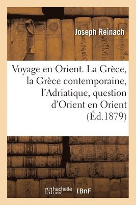 Voyage en Orient. La Grce, la Grce contemporaine, l'Adriatique, la question d'Orient en Orient 1