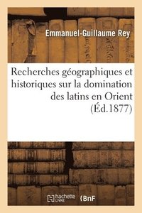 bokomslag Recherches Gographiques Et Historiques Sur La Domination Des Latins En Orient