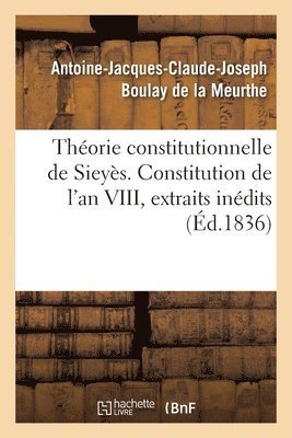 bokomslag Théorie constitutionnelle de Sieyès. Constitution de l'an VIII, extraits des mémoires inédits