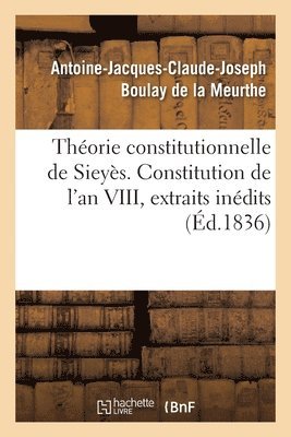 bokomslag Thorie constitutionnelle de Sieys. Constitution de l'an VIII, extraits des mmoires indits