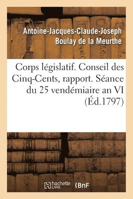 bokomslag Corps Lgislatif. Conseil Des Cinq-Cents, Rapport. Sance Du 25 Vendmiaire an VI