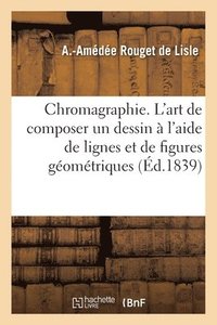 bokomslag Chromagraphie. L'art de composer un dessin à l'aide de lignes et de figures géométriques