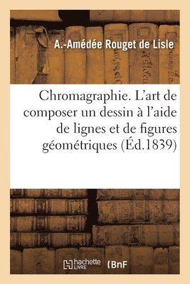 bokomslag Chromagraphie. L'art de composer un dessin  l'aide de lignes et de figures gomtriques