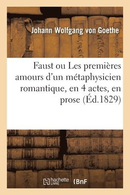 Johann Wolfgang Von Goethe, VON GOETHE-J, von Goethe-J - Faust ou Les premières amours d'un métaphysicien romantique, en 4 actes, en prose, Häftad