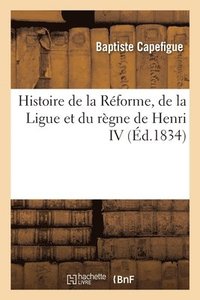 bokomslag Histoire de la Réforme, de la Ligue et du règne de Henri IV