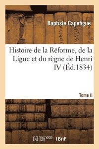 bokomslag Histoire de la Réforme, de la Ligue et du règne de Henri IV. Tome II - Tome II