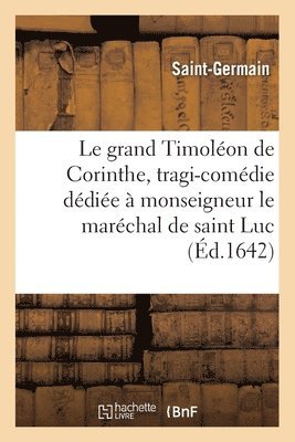 bokomslag Le Grand Timolon de Corinthe, Tragi-Comdie Ddie  Monseigneur Le Marchal de Saint Luc