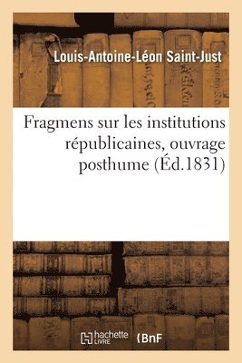 Louis-Antoine-Léon Saint-Just, SAINT-JUST-L-A-L, Saint-Just-L-A-L - Fragmens Sur Les Institutions Républicaines, Ouvrage Posthume, Häftad