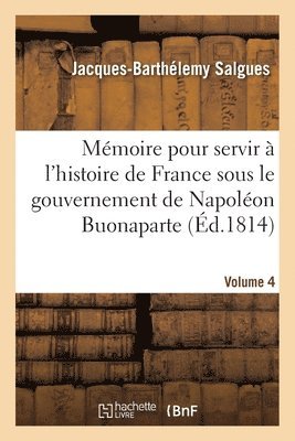 Mmoire pour servir  l'histoire de France sous le gouvernement de Napolon Buonaparte- Volume 4 1