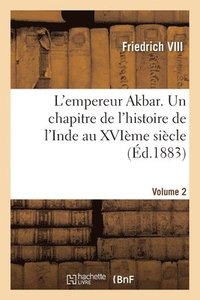 bokomslag L'empereur Akbar. Un chapitre de l'histoire de l'Inde au XVIme sicle- Volume 2