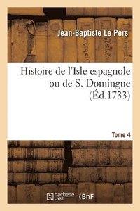 bokomslag Histoire de l'Isle Espagnole Ou de S. Domingue - Tome 4