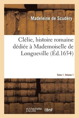 Madeleine, DE SCUDERY-M - Clélie, Histoire Romaine Dédiée À Mademoiselle de Longueville- Tome 1. Volume 1, Häftad