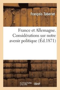 bokomslag France Et Allemagne. Considérations Sur Notre Avenir Politique, Par F. Taberlet, ...