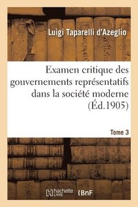 bokomslag Examen Critique Des Gouvernements Reprsentatifs Dans La Socit Moderne- Tome 3