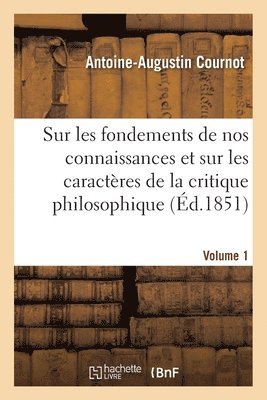 Essai Sur Les Fondements de Nos Connaissances Les Caractres de Critique Philosophique Volume 1 1